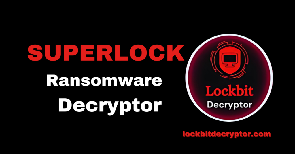 How to Protect Your System from SUPERLOCK Ransomware? – Lockbit Decryptor