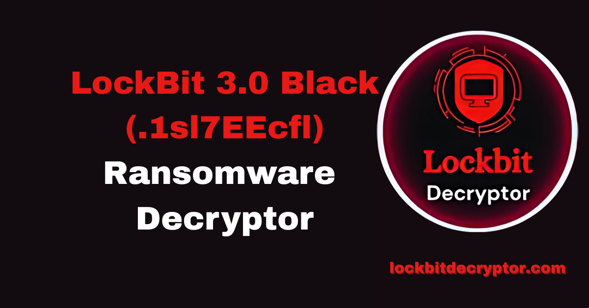 LockBit 3.0 Black Ransomware (.1sl7EEcfl) Decryption